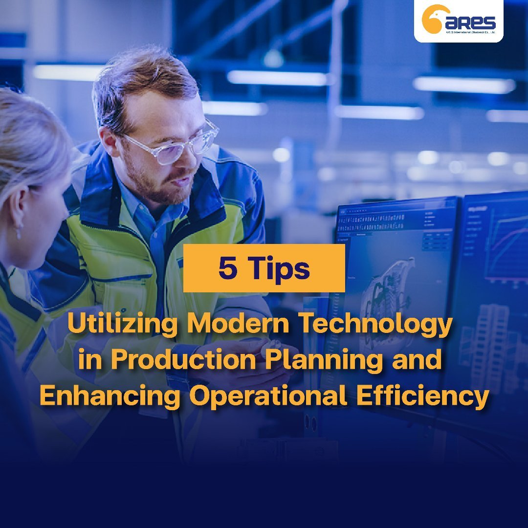 5 Tips for Utilizing Modern Technology in Production Planning and Enhancing Operational Efficiency